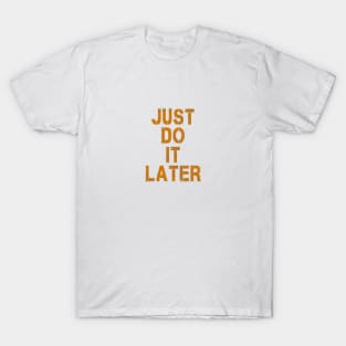 JUST DO IT LATER T-Shirt